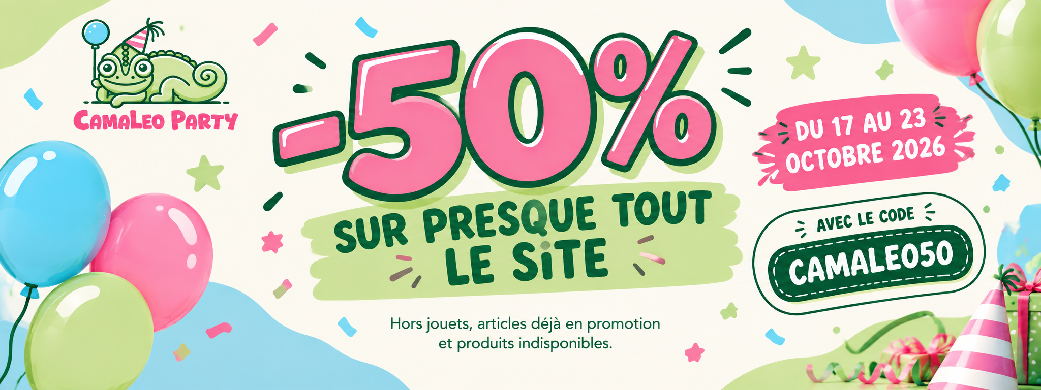 Camaleo Party | Boutique d’articles de fête en Suisse 1 -50 % sur presque tout le site du 17 au 23 octobre 2026 avec le code CAMALEO50, hors jouets, articles déjà en promotion et produits indisponibles